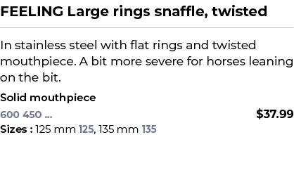 FEELING Large rings snaffle, twisted﻿ ￼ ﻿In stainless steel with flat rings and twisted mouthpiece. A bit more sever...