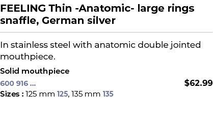 FEELING Thin Anatomic large rings snaffle, German silver﻿ ￼ ﻿In stainless steel with anatomic double jointed mouthpi...