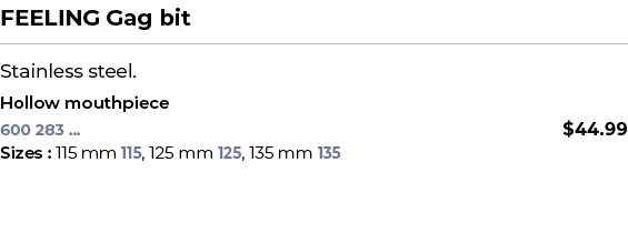 FEELING Gag bit﻿ ￼ ﻿Stainless steel. ﻿ ﻿Hollow mouthpiece﻿ 