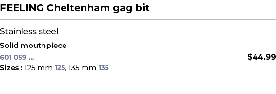 FEELING Cheltenham gag bit﻿ ￼ ﻿Stainless steel ﻿ ﻿Solid mouthpiece﻿ 