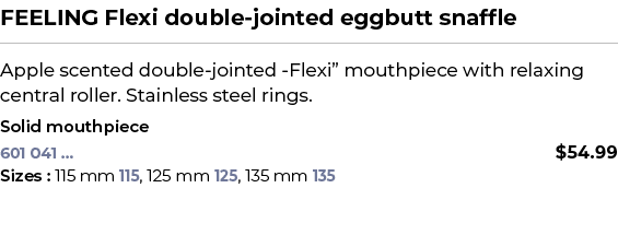 FEELING Flexi double jointed eggbutt snaffle﻿ ￼ ﻿Apple scented double jointed Flexi” mouthpiece with relaxing centra...