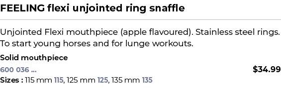 FEELING flexi unjointed ring snaffle﻿ ￼ ﻿Unjointed Flexi mouthpiece (apple flavoured). Stainless steel rings. To sta...