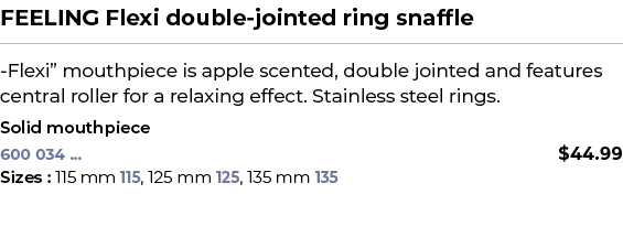 FEELING Flexi double jointed ring snaffle﻿ ￼ ﻿ Flexi” mouthpiece is apple scented, double jointed and features centr...