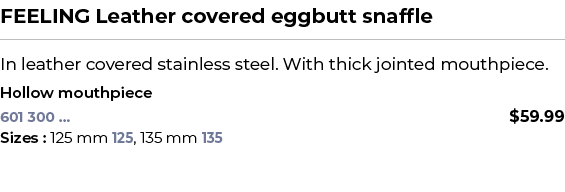 FEELING Leather covered eggbutt snaffle﻿ ￼ ﻿In leather covered stainless steel. With thick jointed mouthpiece. ﻿ ﻿Ho...