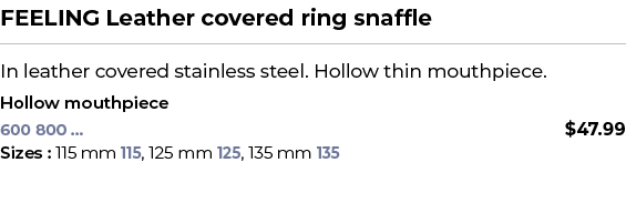 FEELING Leather covered ring snaffle﻿ ￼ ﻿In leather covered stainless steel. Hollow thin mouthpiece. ﻿ ﻿Hollow mouth...