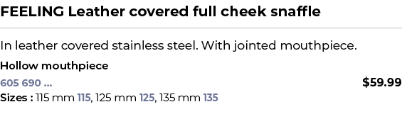 FEELING Leather covered full cheek snaffle﻿ ￼ ﻿In leather covered stainless steel. With jointed mouthpiece. ﻿ ﻿Hollo...