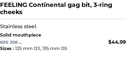 FEELING Continental gag bit, 3 ring cheeks﻿ ￼ ﻿Stainless steel. ﻿ ﻿Solid mouthpiece﻿ 