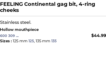 FEELING Continental gag bit, 4 ring cheeks﻿ ￼ ﻿Stainless steel. ﻿ ﻿Hollow mouthpiece﻿ 