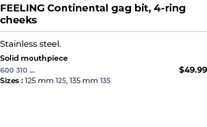 FEELING Continental gag bit, 4 ring cheeks﻿ ￼ ﻿Stainless steel. ﻿ ﻿Solid mouthpiece﻿ 