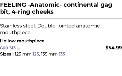 FEELING Anatomic continental gag bit, 4 ring cheeks﻿ ￼ ﻿Stainless steel. Double jointed anatomic mouthpiece. ﻿ ﻿Holl...