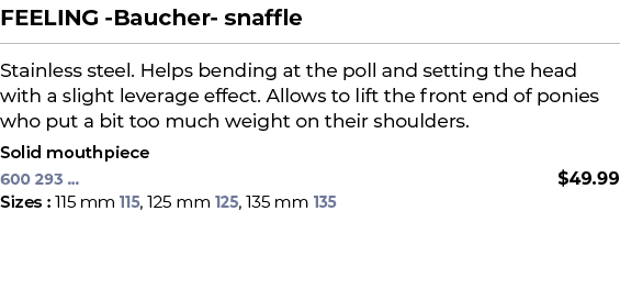 FEELING Baucher snaffle﻿ ￼ ﻿Stainless steel. Helps bending at the poll and setting the head with a slight leverage e...