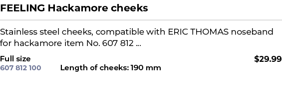 FEELING Hackamore cheeks﻿ ￼ ﻿Stainless steel cheeks, compatible with ERIC THOMAS noseband for hackamore item No. 607...