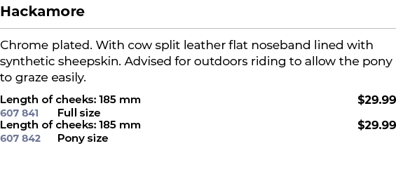 Hackamore﻿ ￼ ﻿Chrome plated. With cow split leather flat noseband lined with synthetic sheepskin. Advised for outdoo...