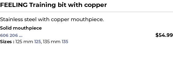 FEELING Training bit with copper﻿ ￼ ﻿Stainless steel with copper mouthpiece. ﻿ ﻿Solid mouthpiece﻿ 