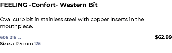 FEELING Confort Western Bit﻿ ￼ ﻿Oval curb bit in stainless steel with copper inserts in the mouthpiece. ﻿ ﻿﻿ 