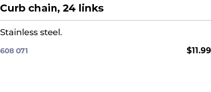 Curb chain, 24 links﻿ ￼ ﻿Stainless steel. ﻿ 