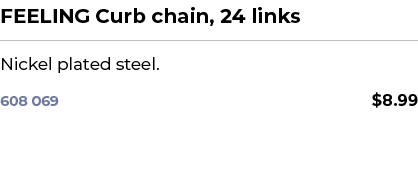 FEELING Curb chain, 24 links﻿ ￼ ﻿Nickel plated steel. ﻿ 