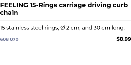 FEELING 15 Rings carriage driving curb chain﻿ ￼ ﻿15 stainless steel rings,  2 cm, and 30 cm long. ﻿ 