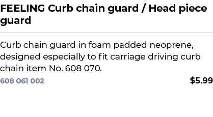 FEELING Curb chain guard / Head piece guard﻿ ￼ ﻿Curb chain guard in foam padded neoprene, designed especially to fit...