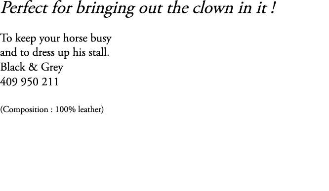 Perfect for bringing out the clown in it ! To keep your horse busy and to dress up his stall. Black & Grey 409 950 21...