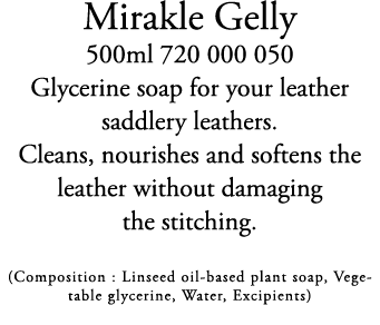 Mirakle Gelly 500ml 720 000 050 Glycerine soap for your leather saddlery leathers. Cleans, nourishes and softens the ...