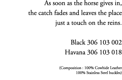 As soon as the horse gives in, the catch fades and leaves the place just a touch on the reins. Black 306 103 002 Hava...