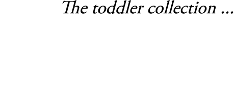 The toddler collection ... 
